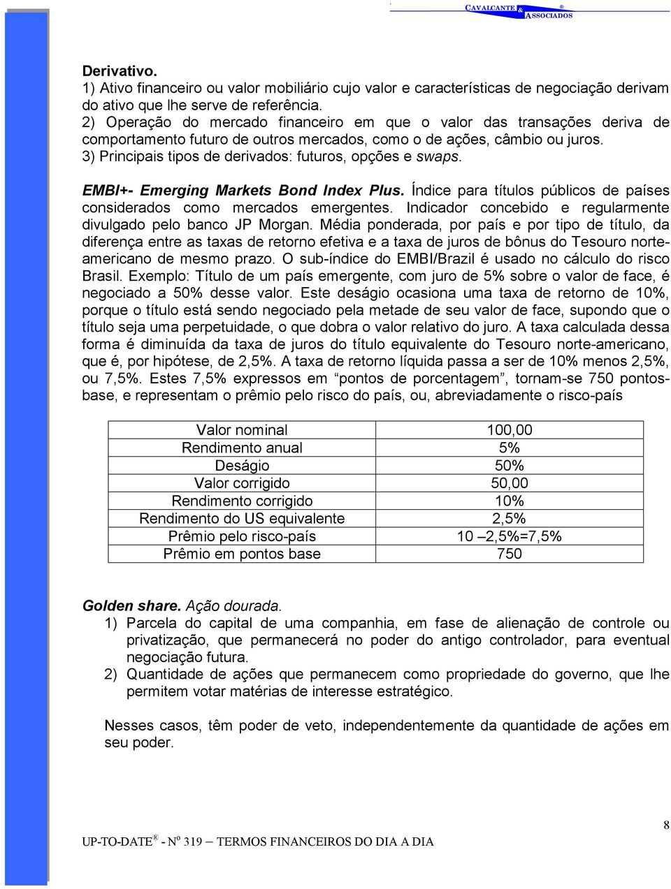 3) Principais tipos de derivados: futuros, opções e swaps. EMBI+- Emerging Markets Bond Index Plus. Índice para títulos públicos de países considerados como mercados emergentes.