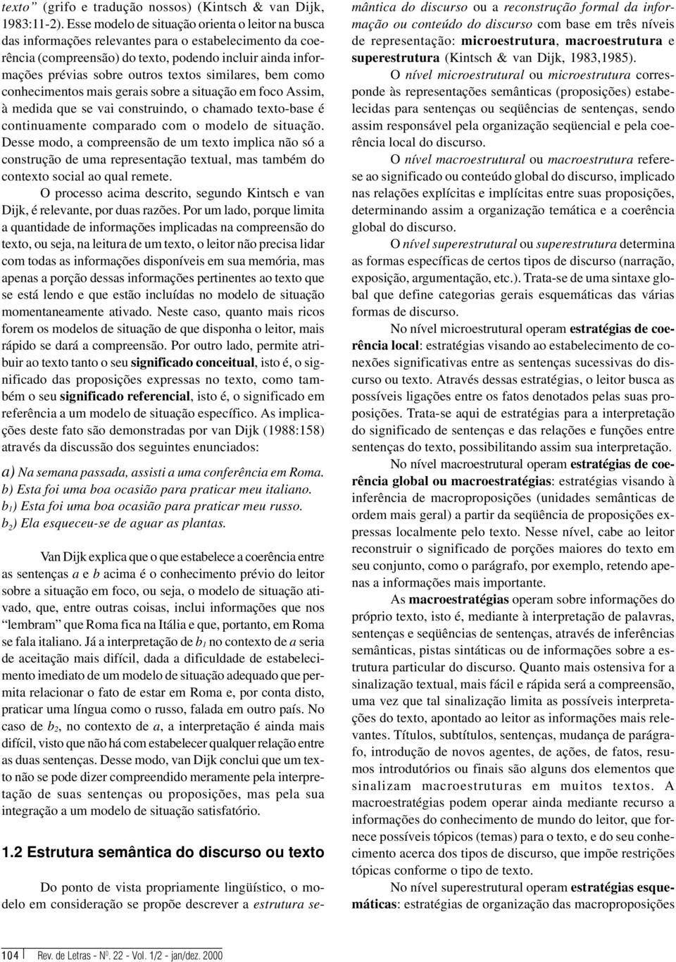 similares, bem como conhecimentos mais gerais sobre a situação em foco Assim, à medida que se vai construindo, o chamado texto-base é continuamente comparado com o modelo de situação.