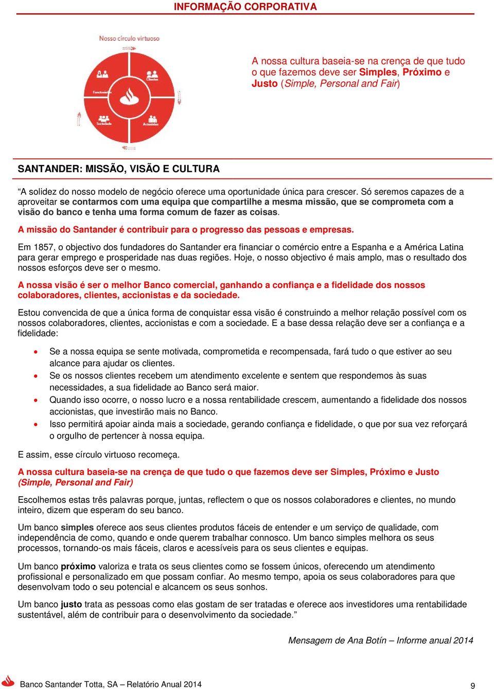 Só seremos capazes de a aproveitar se contarmos com uma equipa que compartilhe a mesma missão, que se comprometa com a visão do banco e tenha uma forma comum de fazer as coisas.