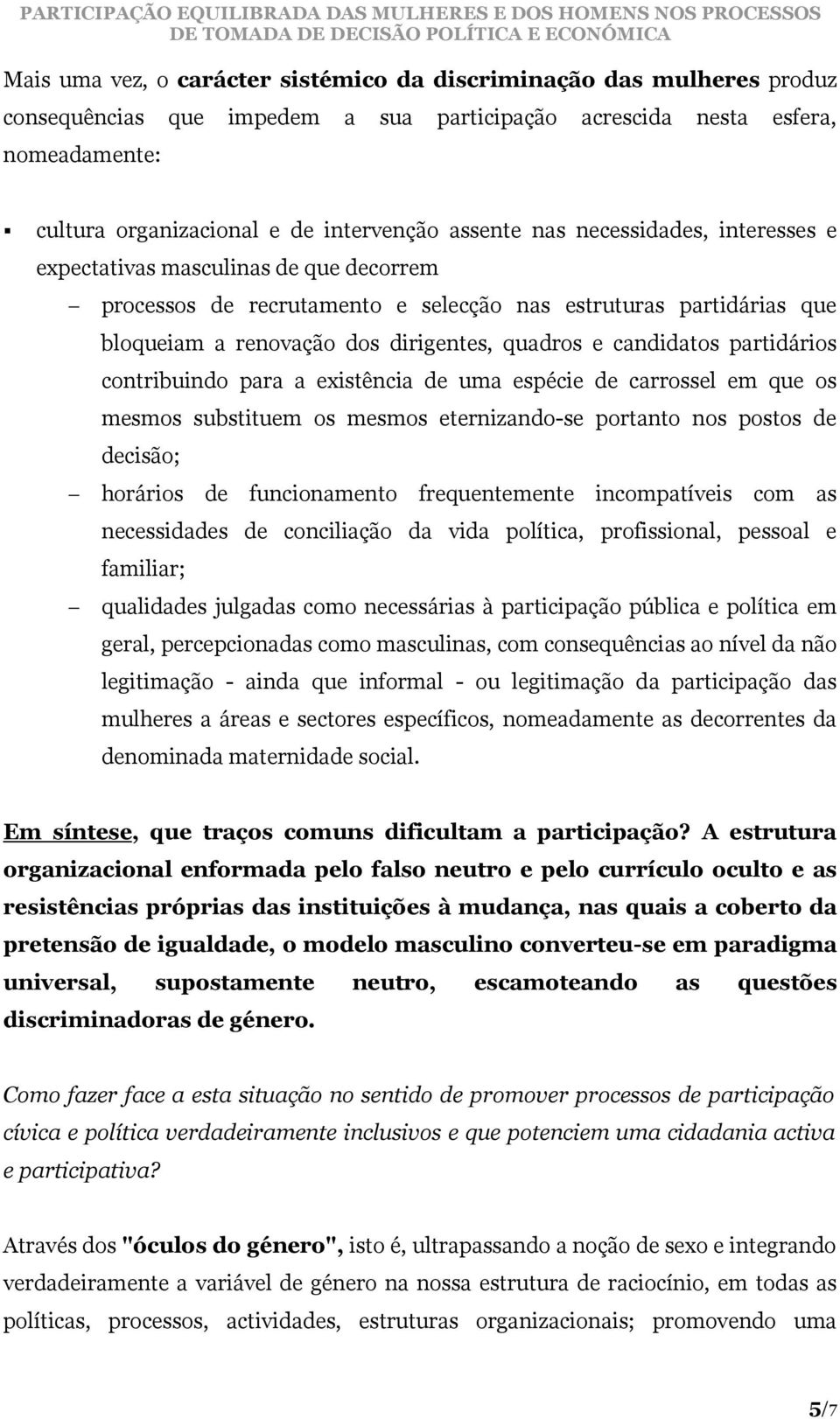 candidatos partidários contribuindo para a existência de uma espécie de carrossel em que os mesmos substituem os mesmos eternizando-se portanto nos postos de decisão; horários de funcionamento