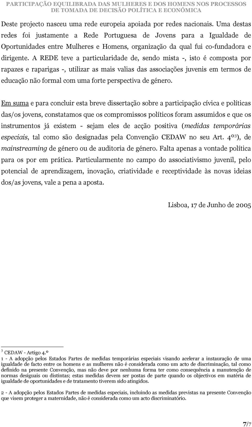 A REDE teve a particularidade de, sendo mista -, isto é composta por rapazes e raparigas -, utilizar as mais valias das associações juvenis em termos de educação não formal com uma forte perspectiva