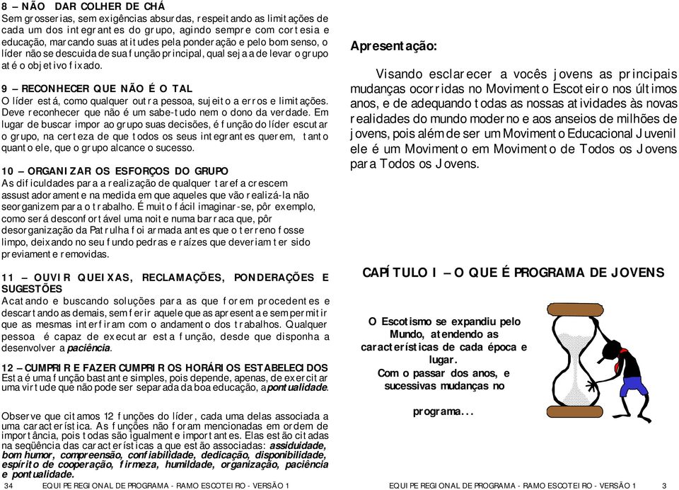 9 RECONHECER QUE NÃO É O TAL O líder está, como qualquer outra pessoa, sujeito a erros e limitações. Deve reconhecer que não é um sabe-tudo nem o dono da verdade.