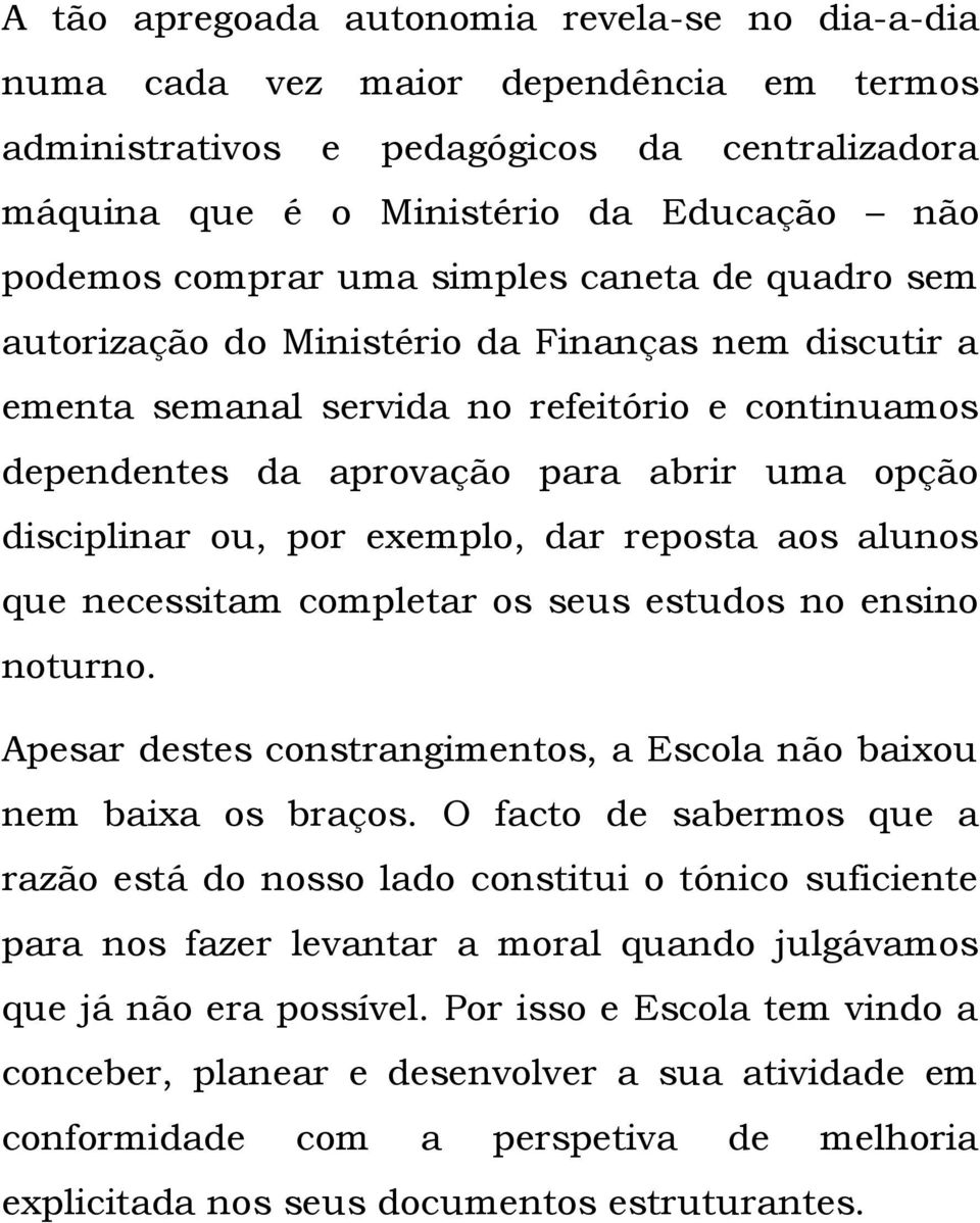 por exemplo, dar reposta aos alunos que necessitam completar os seus estudos no ensino noturno. Apesar destes constrangimentos, a Escola não baixou nem baixa os braços.