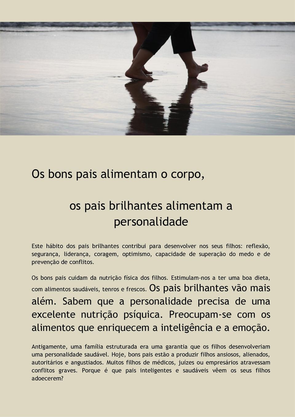 Os pais brilhantes vão mais além. Sabem que a personalidade precisa de uma excelente nutrição psíquica. Preocupam-se com os alimentos que enriquecem a inteligência e a emoção.