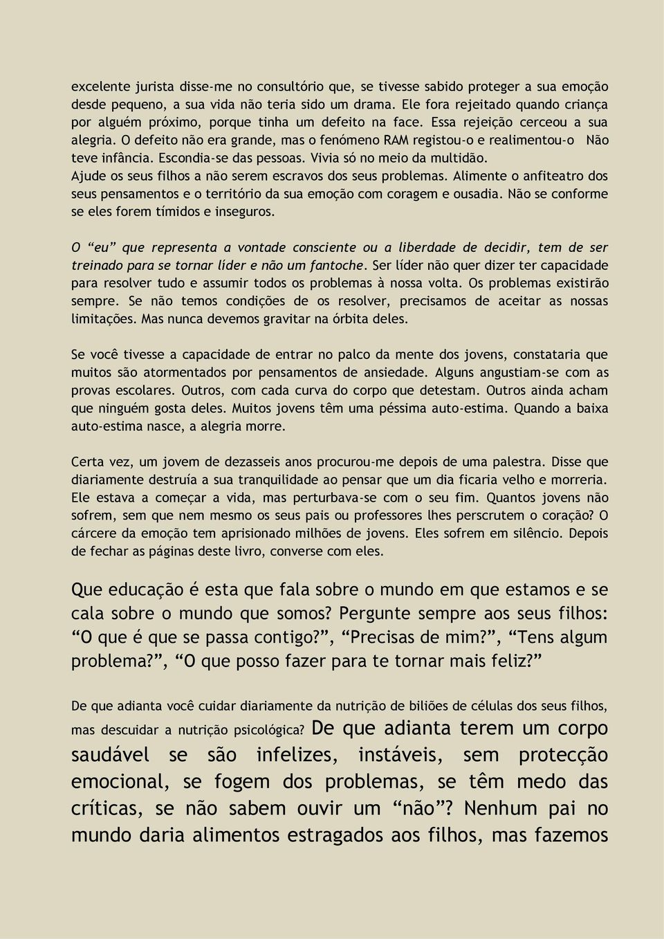 O defeito não era grande, mas o fenómeno RAM registou-o e realimentou-o Não teve infância. Escondia-se das pessoas. Vivia só no meio da multidão.