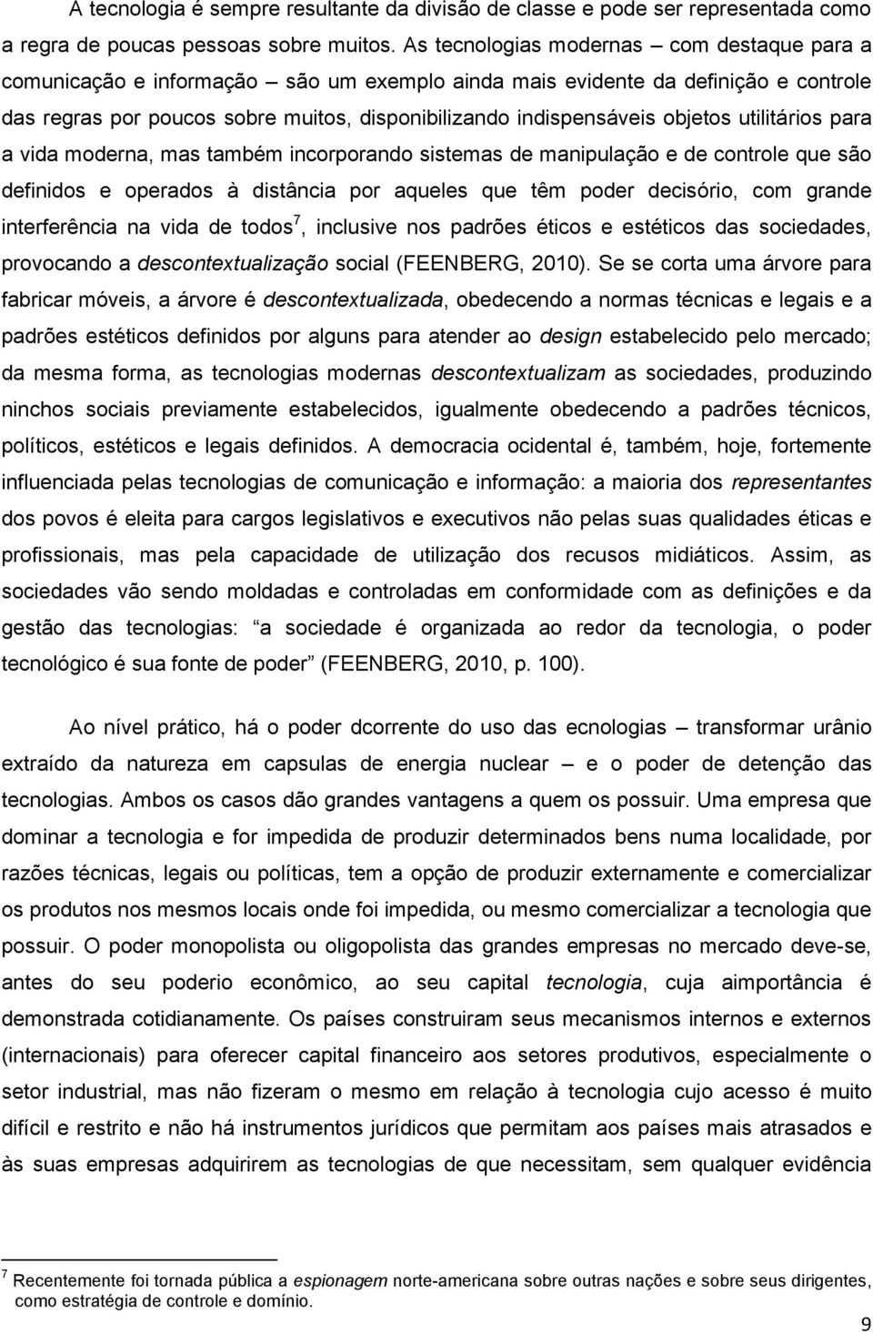 objetos utilitários para a vida moderna, mas também incorporando sistemas de manipulação e de controle que são definidos e operados à distância por aqueles que têm poder decisório, com grande