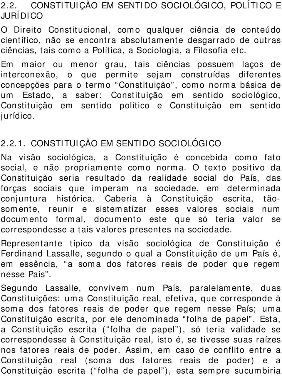 Em maior ou menor grau, tais ciências possuem laços de interconexão, o que permite sejam construídas diferentes concepções para o termo Constituição, como norma básica de um Estado, a saber: