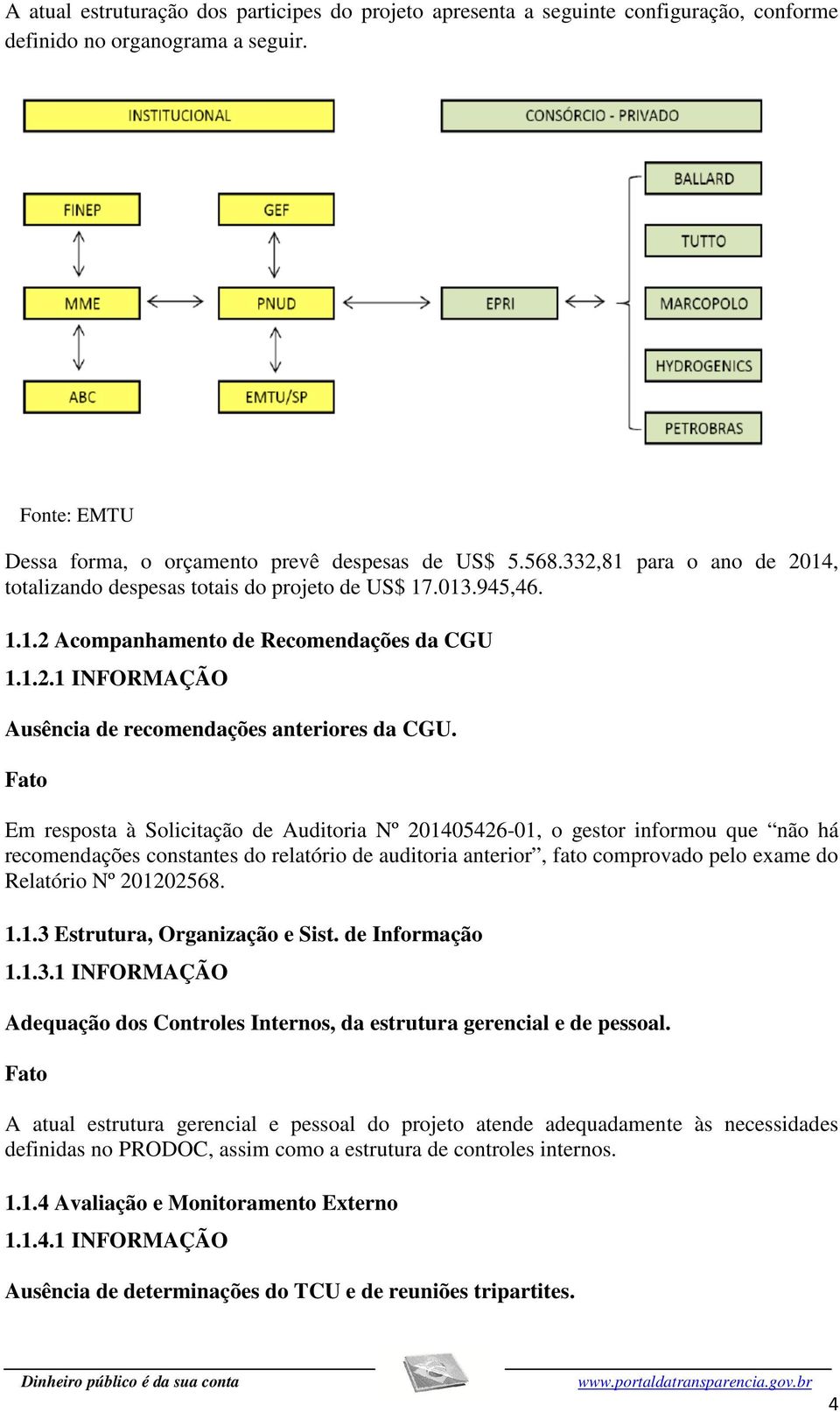 Fato Em resposta à Solicitação de Auditoria Nº 201405426-01, o gestor informou que não há recomendações constantes do relatório de auditoria anterior, fato comprovado pelo exame do Relatório Nº