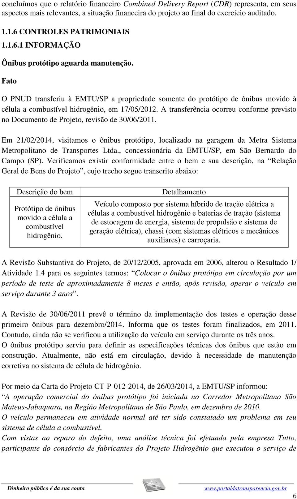 Fato O PNUD transferiu à EMTU/SP a propriedade somente do protótipo de ônibus movido à célula a combustível hidrogênio, em 17/05/2012.