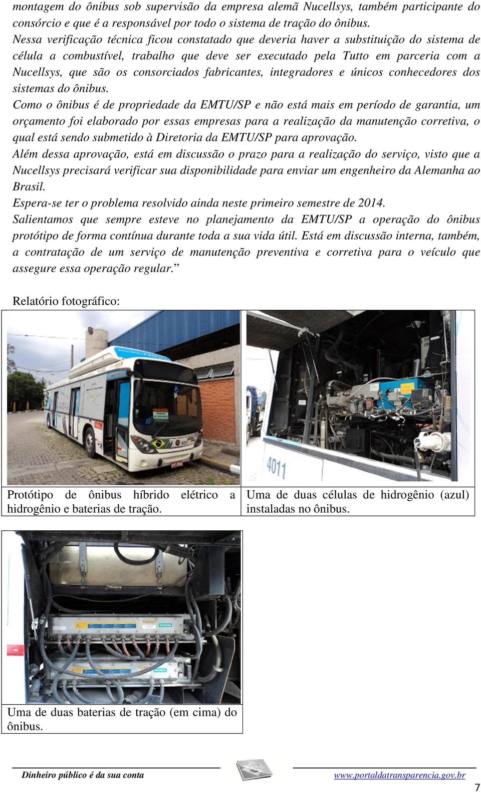 consorciados fabricantes, integradores e únicos conhecedores dos sistemas do ônibus.