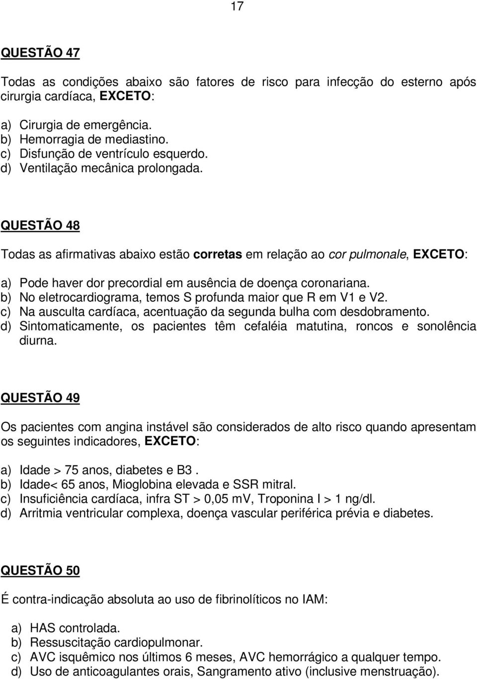 QUESTÃO 48 Todas as afirmativas abaixo estão corretas em relação ao cor pulmonale, EXCETO: a) Pode haver dor precordial em ausência de doença coronariana.