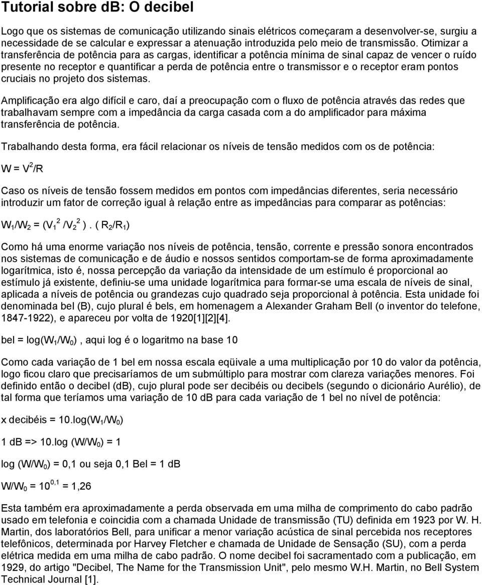 Otimizar a transferência de potência para as cargas, identificar a potência mínima de sinal capaz de vencer o ruído presente no receptor e quantificar a perda de potência entre o transmissor e o