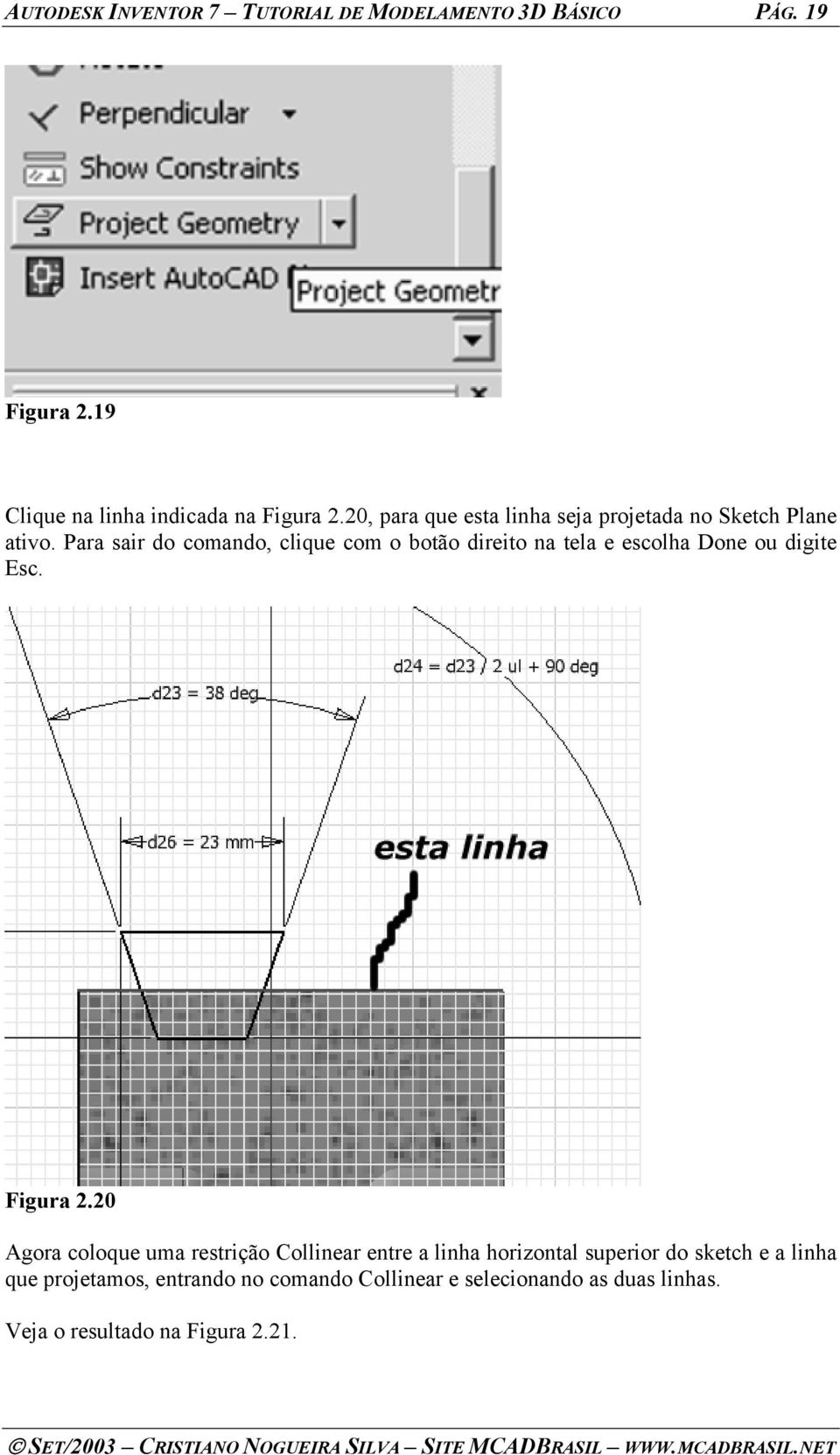 Para sair do comando, clique com o botão direito na tela e escolha Done ou digite Esc. Figura 2.