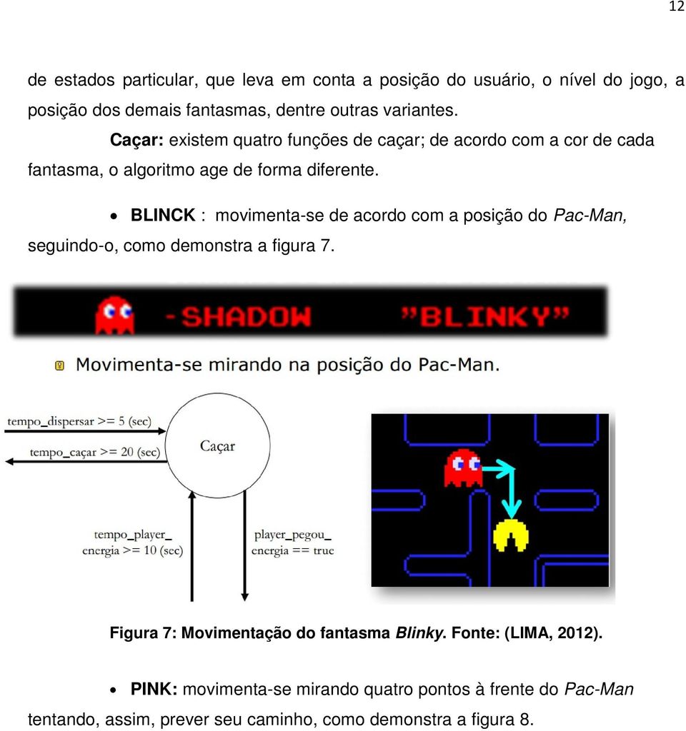 BLINCK : movimenta-se de acordo com a posição do Pac-Man, seguindo-o, como demonstra a figura 7.