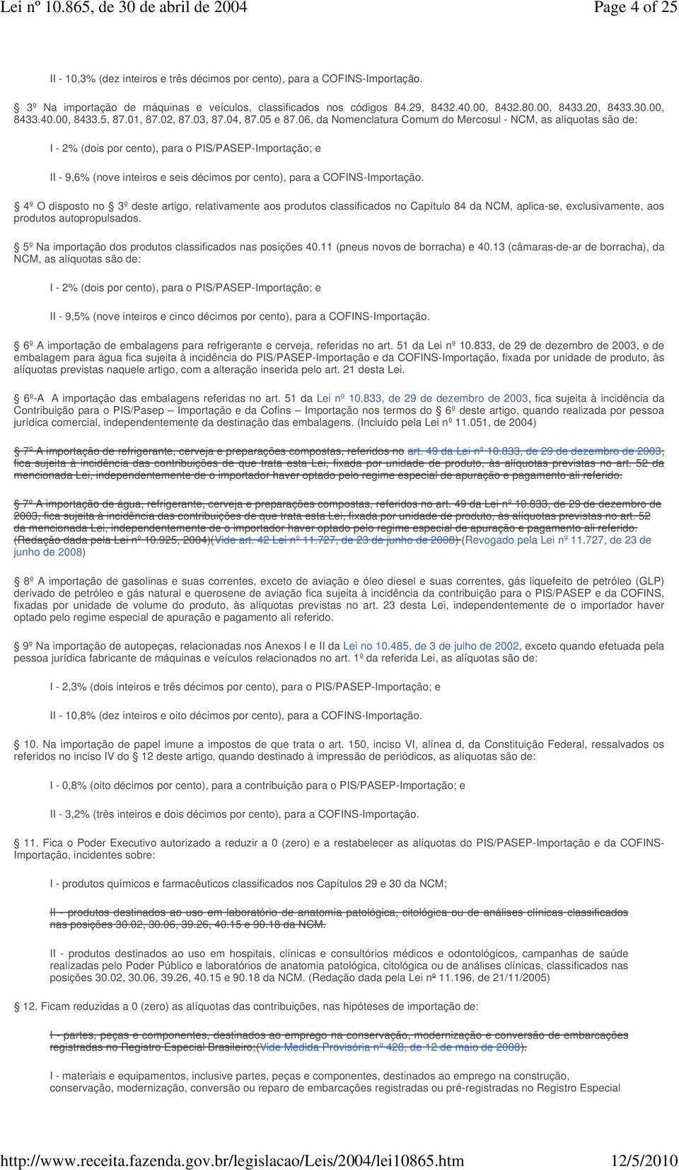 06, da Nomenclatura Comum do Mercosul - NCM, as alíquotas são de: I - 2% (dois por cento), para o PIS/PASEP-Importação; e II - 9,6% (nove inteiros e seis décimos por cento), para a COFINS-Importação.