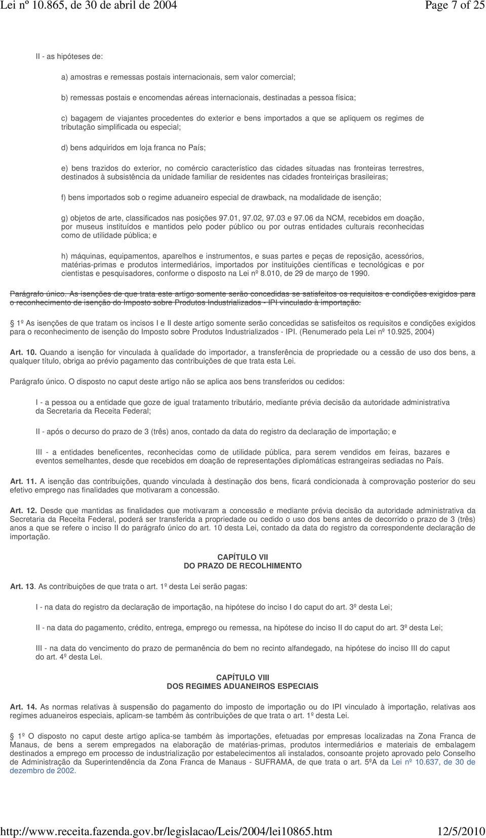 comércio característico das cidades situadas nas fronteiras terrestres, destinados à subsistência da unidade familiar de residentes nas cidades fronteiriças brasileiras; f) bens importados sob o