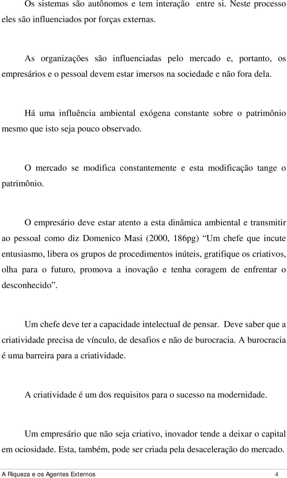 Há uma influência ambiental exógena constante sobre o patrimônio 