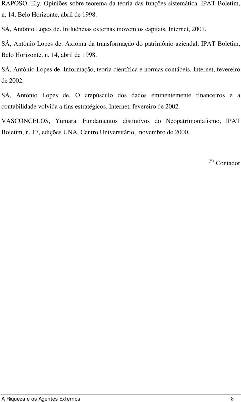 SÁ, Antônio Lopes de. Informação, teoria científica e normas contábeis, Internet, fevereiro de 2002. SÁ, Antônio Lopes de.