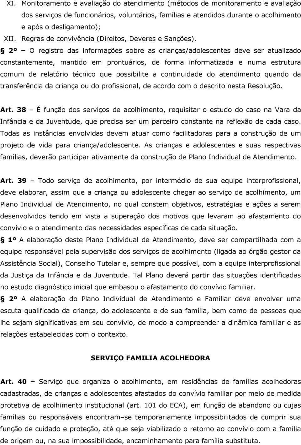 2º O registro das informações sobre as crianças/adolescentes deve ser atualizado constantemente, mantido em prontuários, de forma informatizada e numa estrutura comum de relatório técnico que