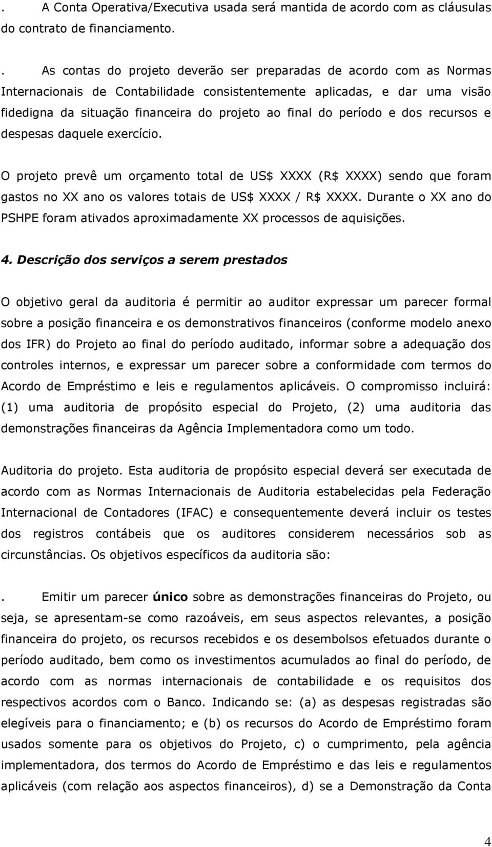 do período e dos recursos e despesas daquele exercício. O projeto prevê um orçamento total de US$ XXXX (R$ XXXX) sendo que foram gastos no XX ano os valores totais de US$ XXXX / R$ XXXX.