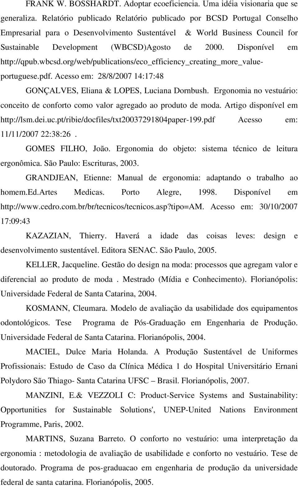 Disponível em http://qpub.wbcsd.org/web/publications/eco_efficiency_creating_more_valueportuguese.pdf. Acesso em: 28/8/2007 14:17:48 GONÇALVES, Eliana & LOPES, Luciana Dornbush.