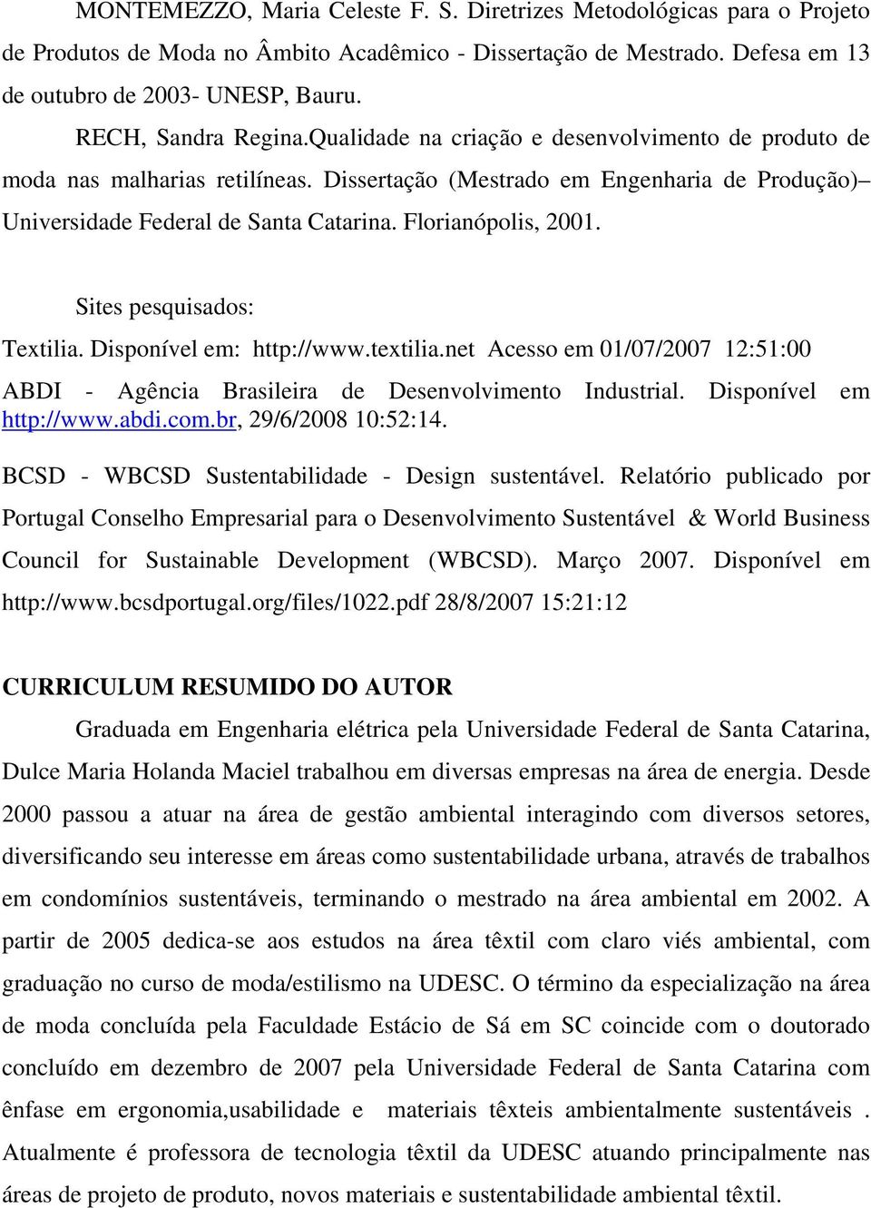 Florianópolis, 2001. Sites pesquisados: Textilia. Disponível em: http://www.textilia.net Acesso em 01/07/2007 12:51:00 ABDI - Agência Brasileira de Desenvolvimento Industrial.