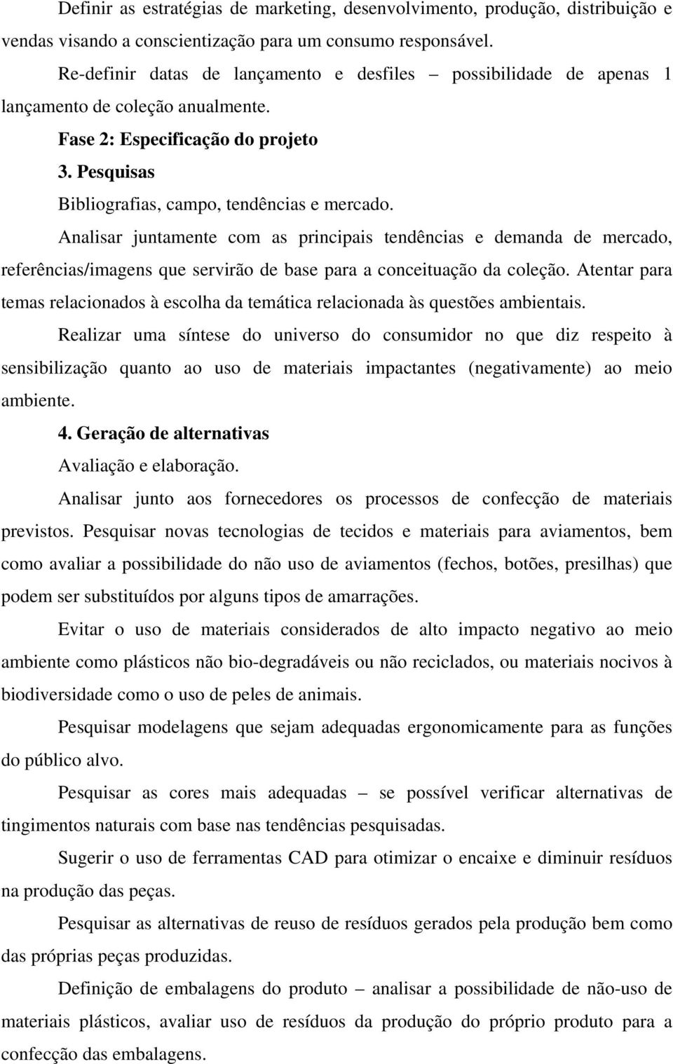 Analisar juntamente com as principais tendências e demanda de mercado, referências/imagens que servirão de base para a conceituação da coleção.