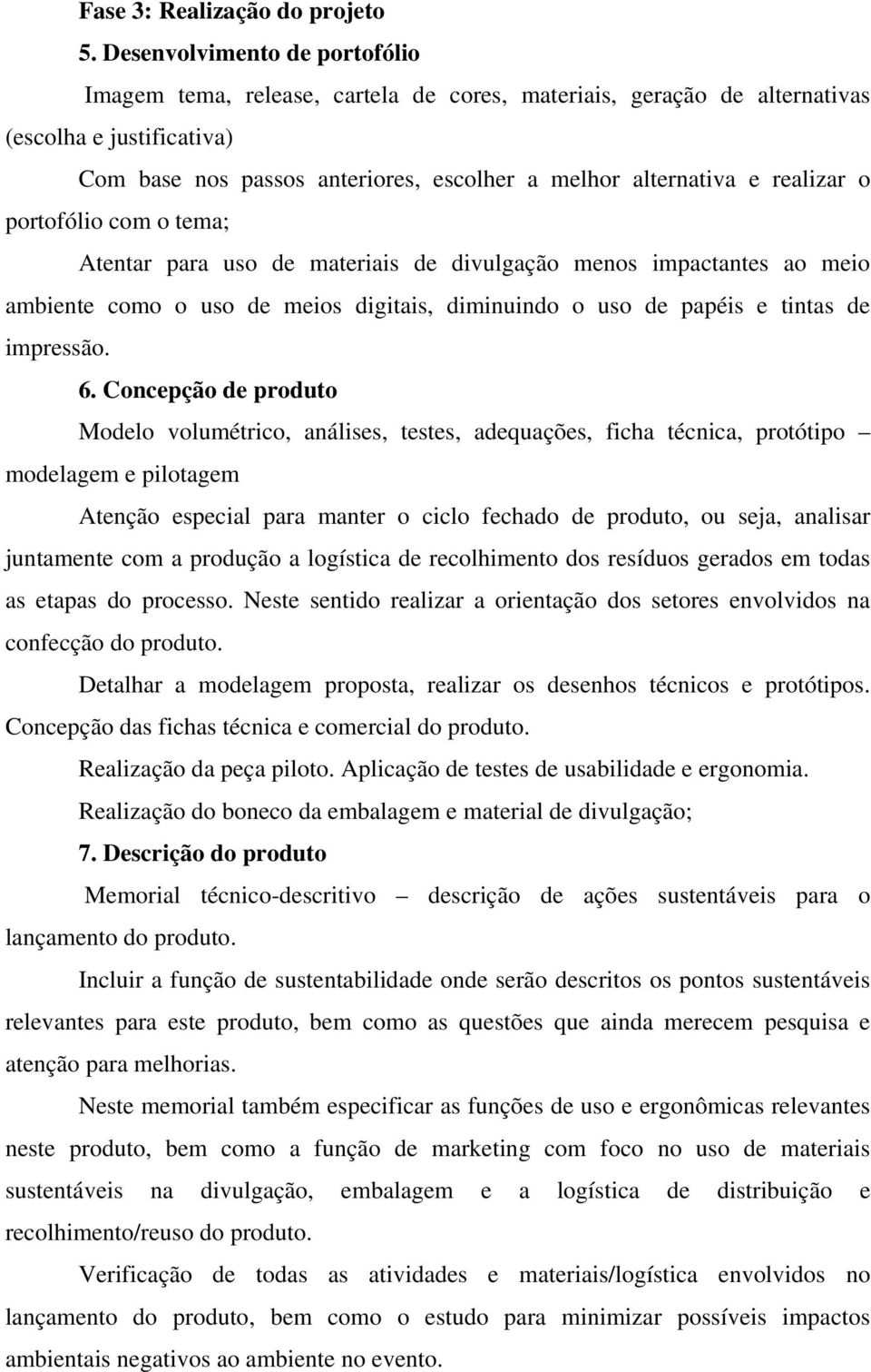 realizar o portofólio com o tema; Atentar para uso de materiais de divulgação menos impactantes ao meio ambiente como o uso de meios digitais, diminuindo o uso de papéis e tintas de impressão. 6.