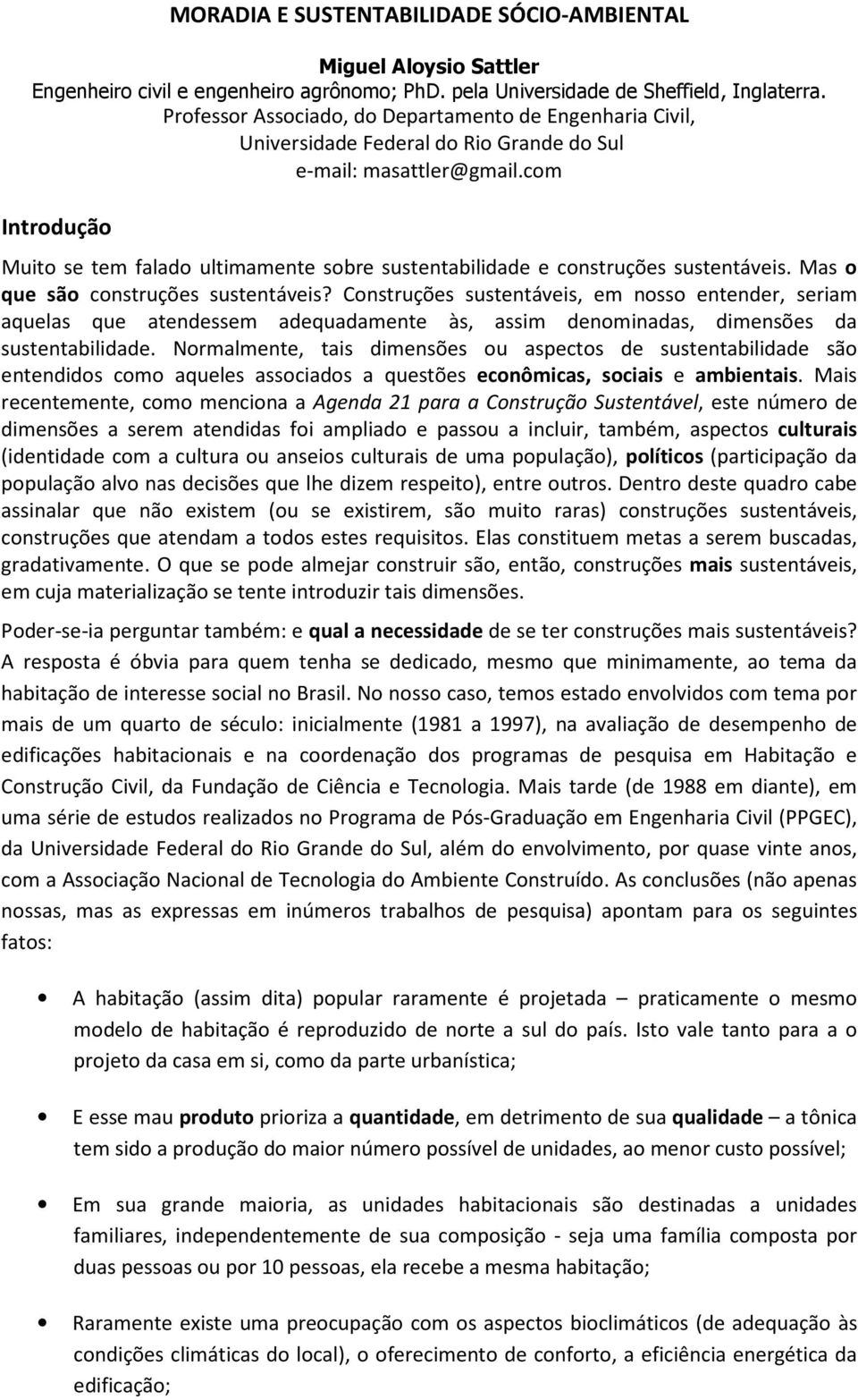 com Introdução Muito se tem falado ultimamente sobre sustentabilidade e construções sustentáveis. Mas o que são construções sustentáveis?