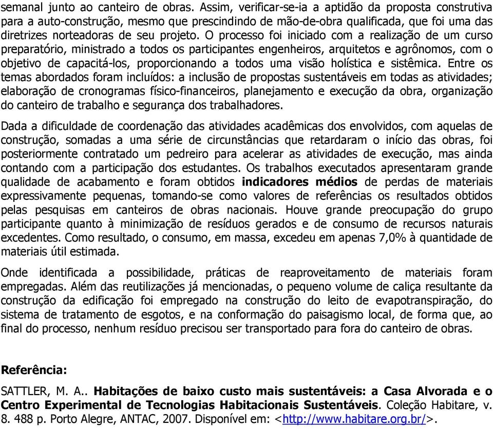 O processo foi iniciado com a realização de um curso preparatório, ministrado a todos os participantes engenheiros, arquitetos e agrônomos, com o objetivo de capacitá-los, proporcionando a todos uma