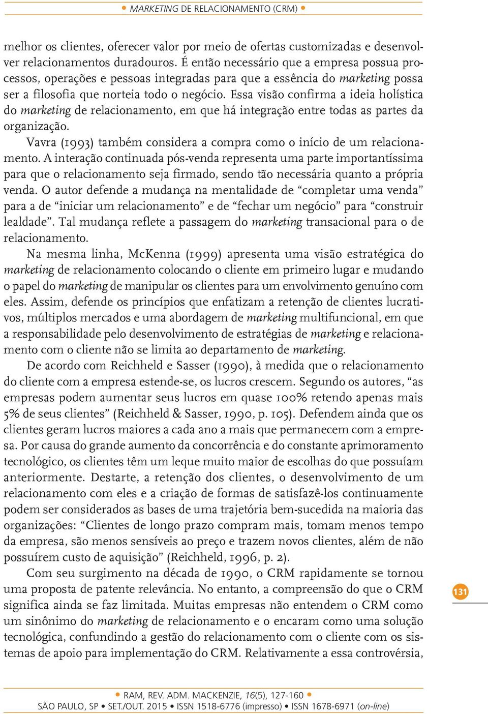 Essa visão confirma a ideia holística do marketing de relacionamento, em que há integração entre todas as partes da organização.