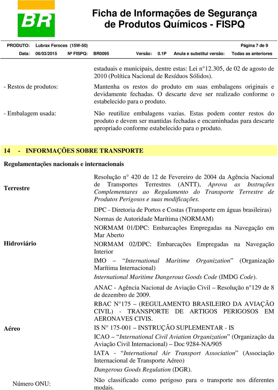 - Embalagem usada: Não reutilize embalagens vazias. Estas podem conter restos do produto e devem ser mantidas fechadas e encaminhadas para descarte apropriado conforme estabelecido para o produto.