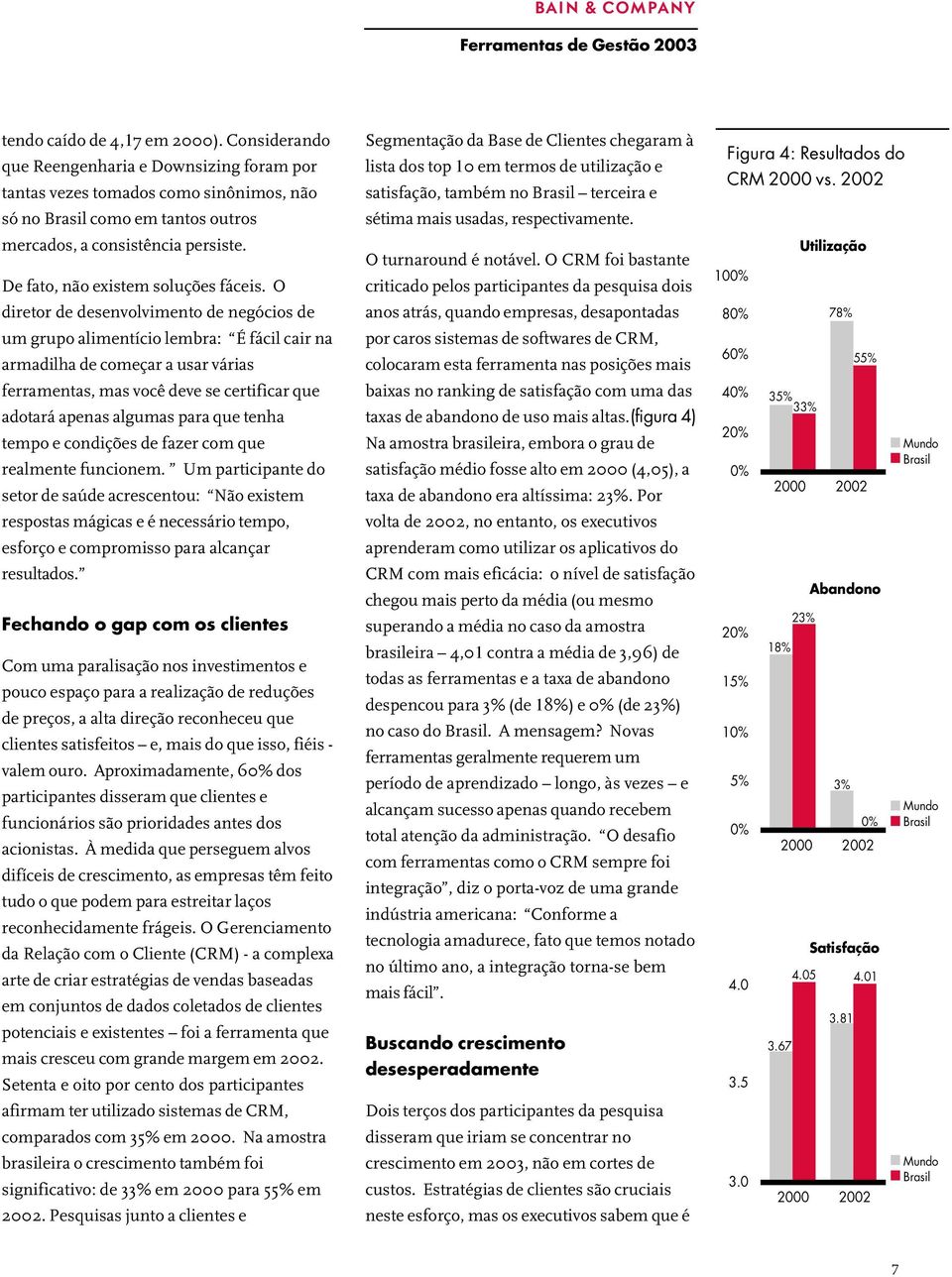 O diretor de desenvolvimento de negócios de um grupo alimentício lembra: É fácil cair na armadilha de começar a usar várias ferramentas, mas você deve se certificar que adotará apenas algumas para