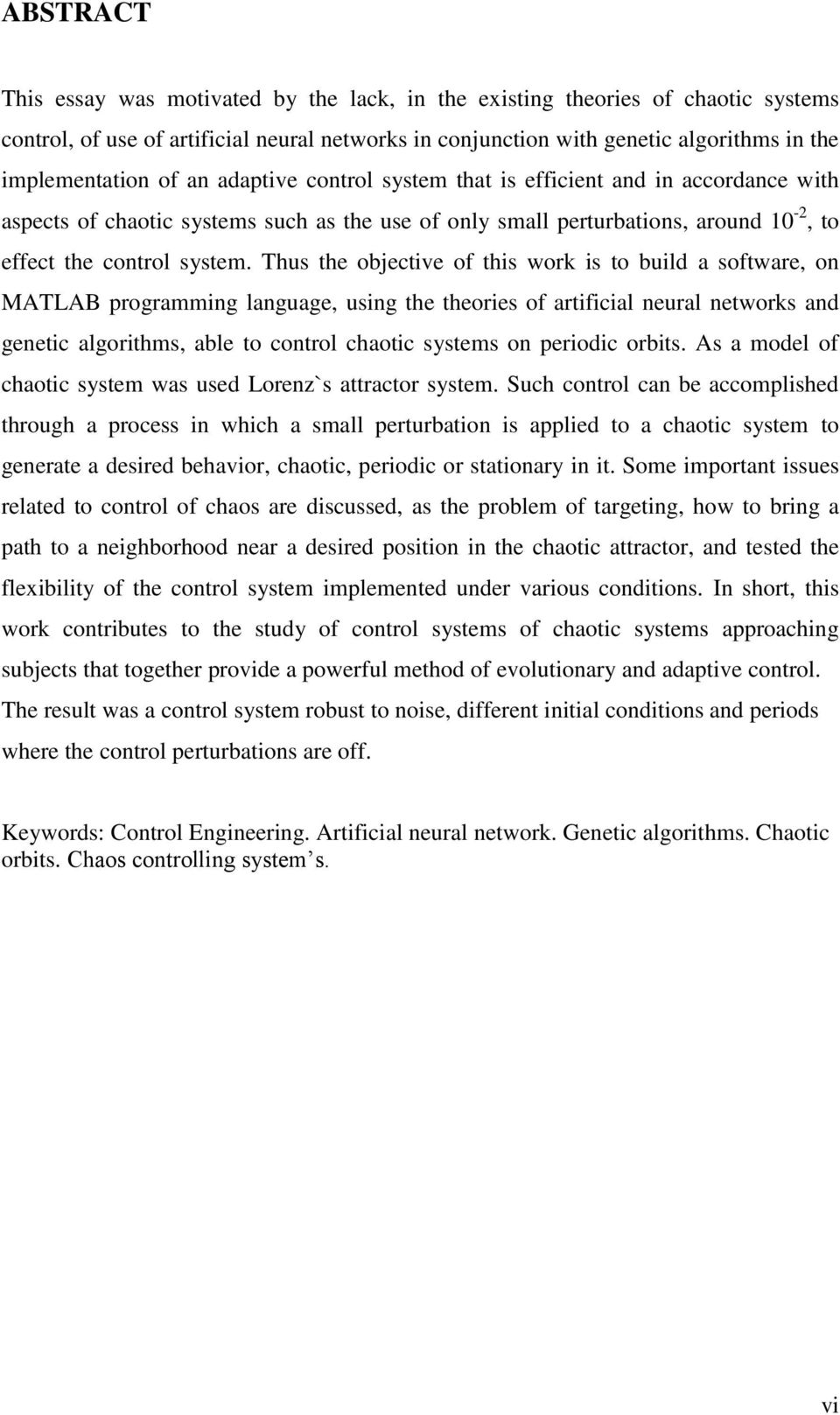 Thus the objective of this work is to build a software, on MATLAB programming language, using the theories of artificial neural networks and genetic algorithms, able to control chaotic systems on