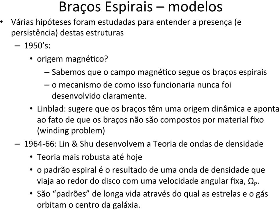 Linblad: sugere que os braços têm uma origem dinâmica e aponta ao fato de que os braços não são compostos por material fixo (winding problem) 1964-66: Lin & Shu desenvolvem a