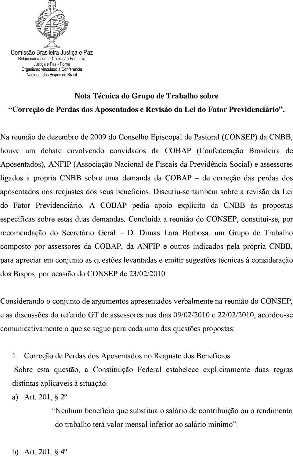 Na reunião de dezembro de 2009 do Conselho Episcopal de Pastoral (CONSEP) da CNBB, houve um debate envolvendo convidados da COBAP (Confederação Brasileira de Aposentados), ANFIP (Associação Nacional