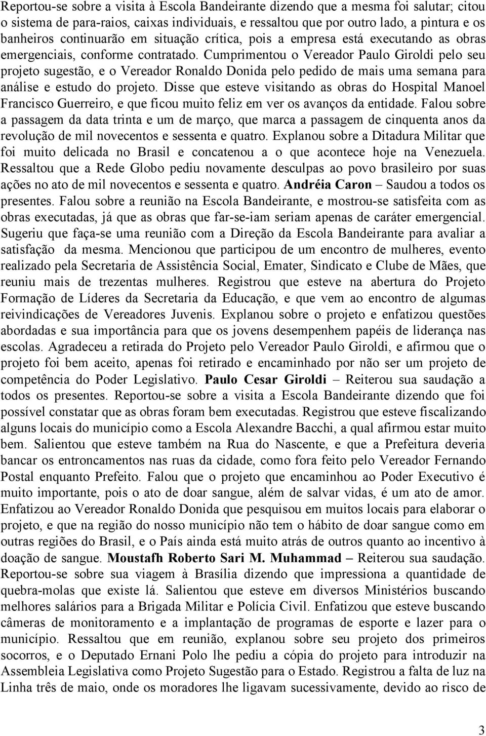 Cumprimentou o Vereador Paulo Giroldi pelo seu projeto sugestão, e o Vereador Ronaldo Donida pelo pedido de mais uma semana para análise e estudo do projeto.