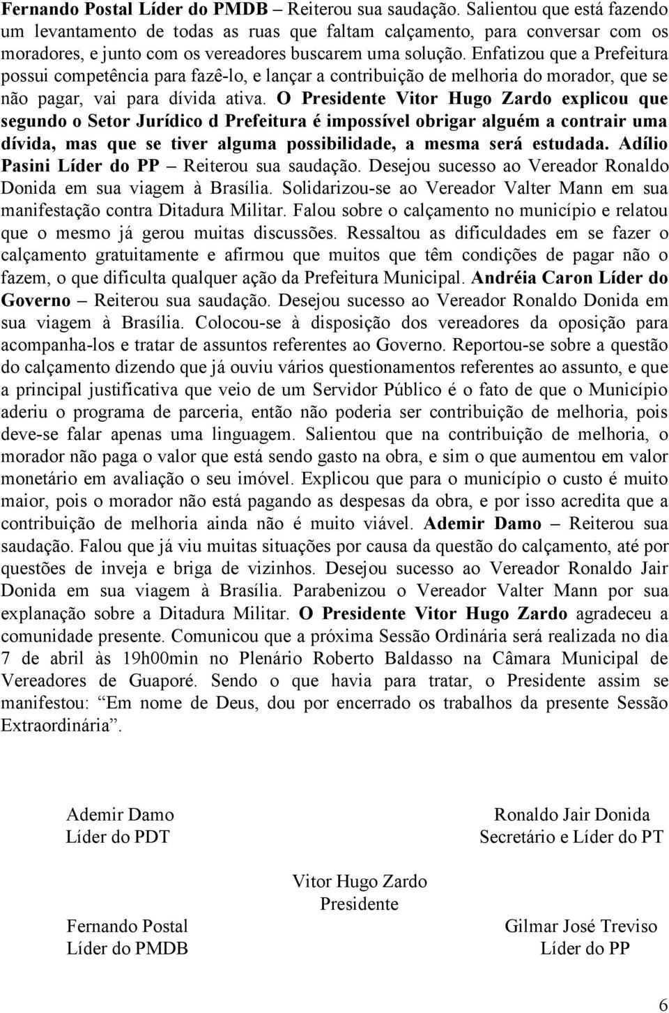 Enfatizou que a Prefeitura possui competência para fazê-lo, e lançar a contribuição de melhoria do morador, que se não pagar, vai para dívida ativa.