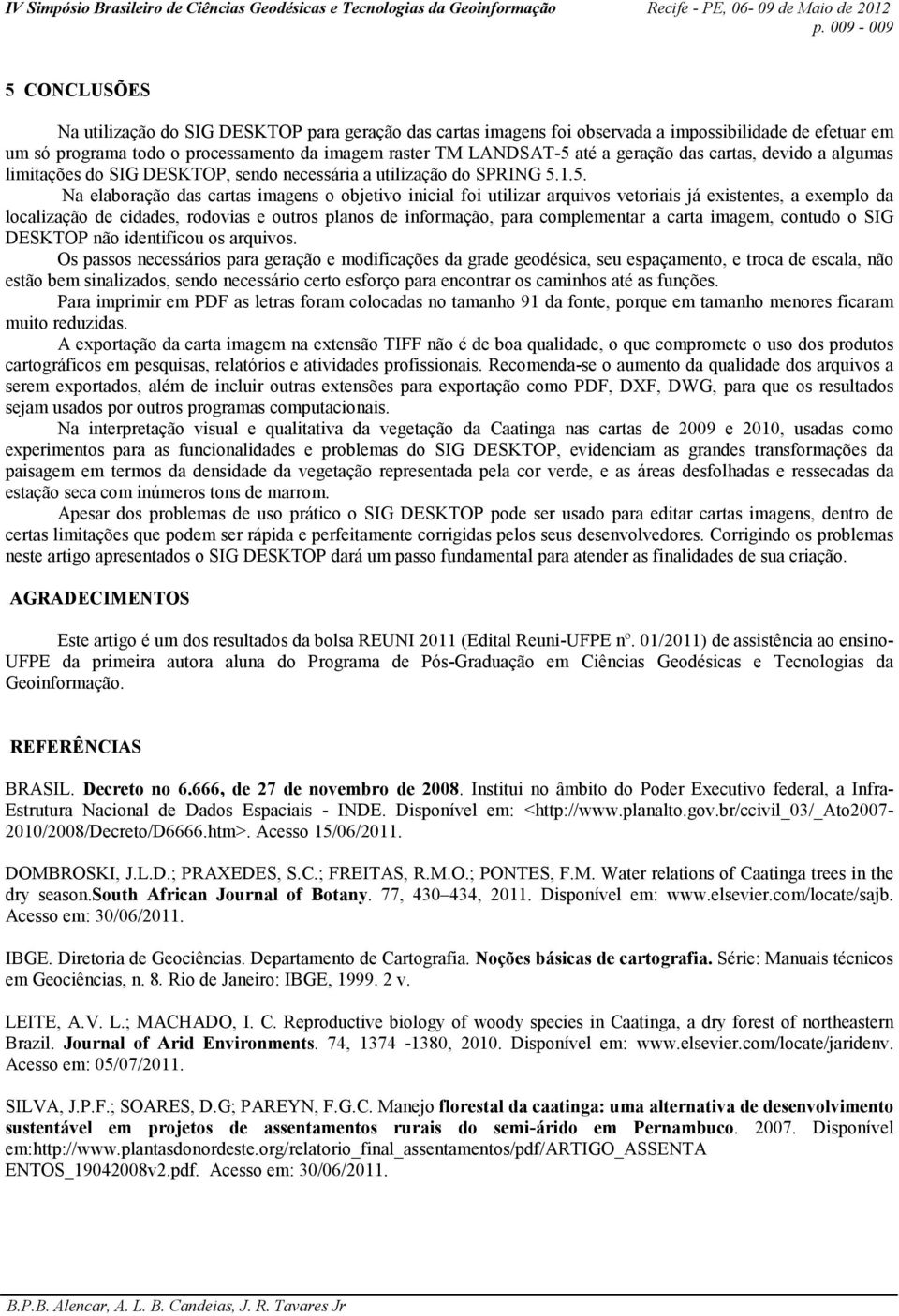 1.5. Na elaboração das cartas imagens o objetivo inicial foi utilizar arquivos vetoriais já existentes, a exemplo da localização de cidades, rodovias e outros planos de informação, para complementar