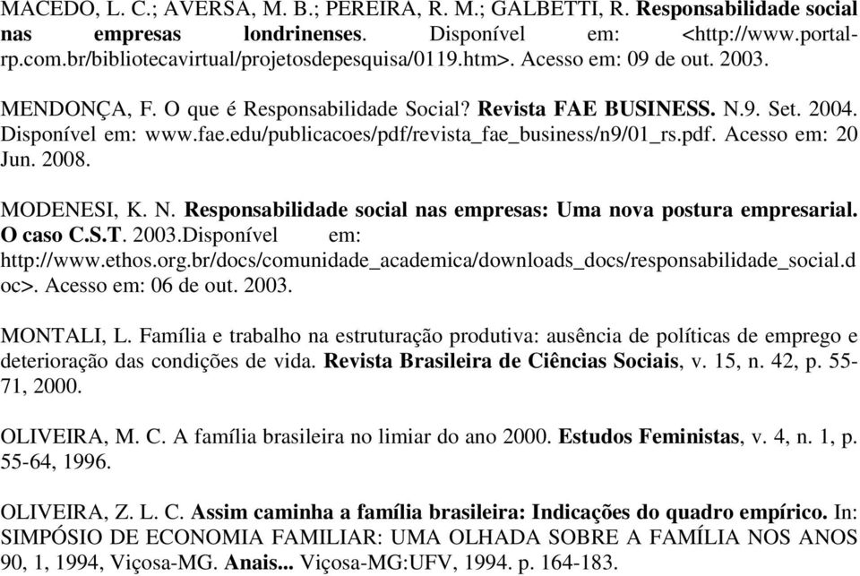 2008. MODENESI, K. N. Responsabilidade social nas empresas: Uma nova postura empresarial. O caso C.S.T. 2003.Disponível em: http://www.ethos.org.