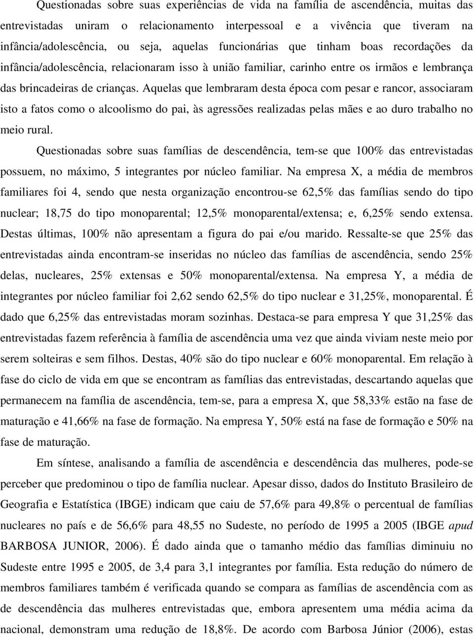 Aquelas que lembraram desta época com pesar e rancor, associaram isto a fatos como o alcoolismo do pai, às agressões realizadas pelas mães e ao duro trabalho no meio rural.