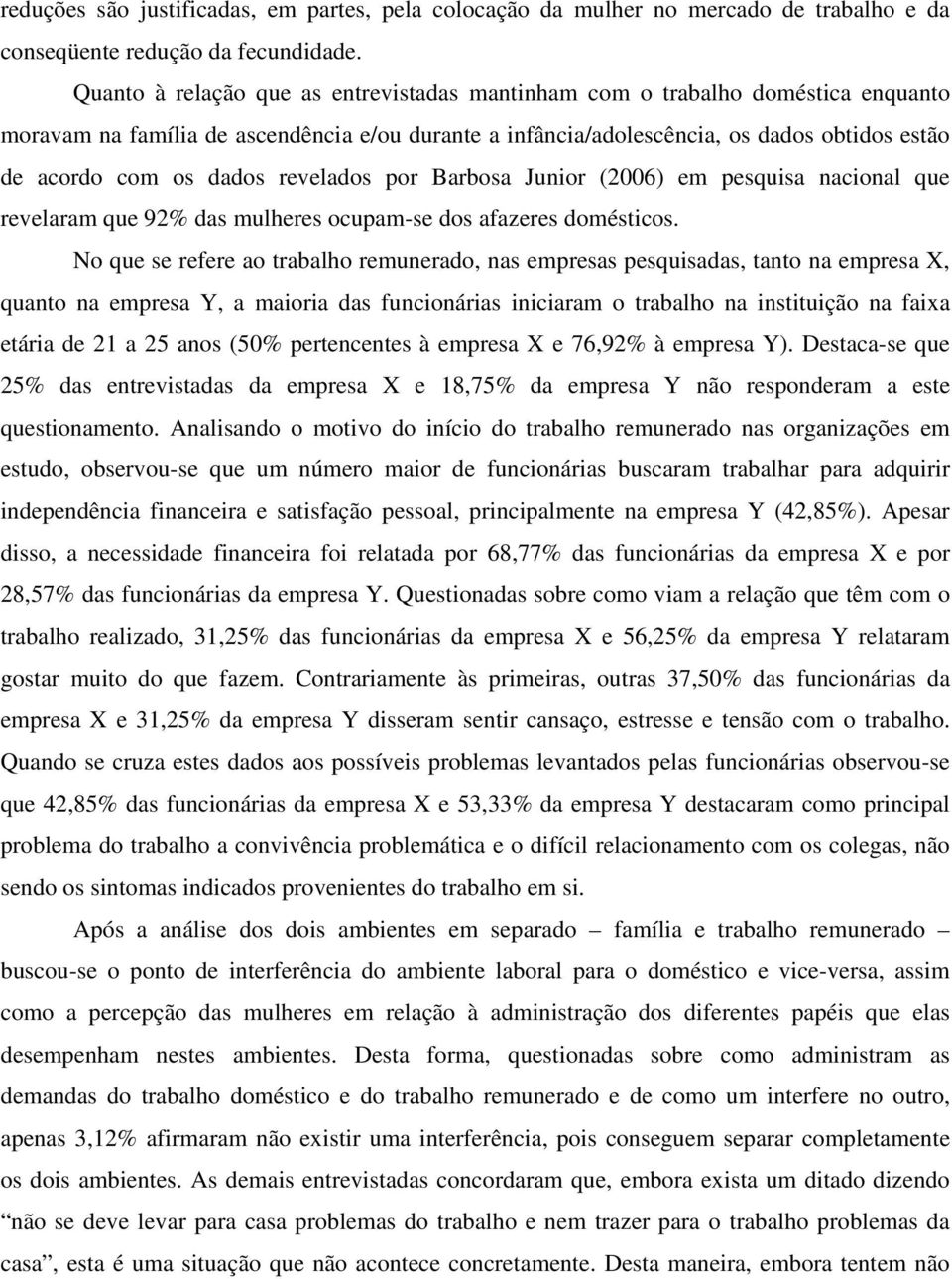 revelados por Barbosa Junior (2006) em pesquisa nacional que revelaram que 92% das mulheres ocupam-se dos afazeres domésticos.