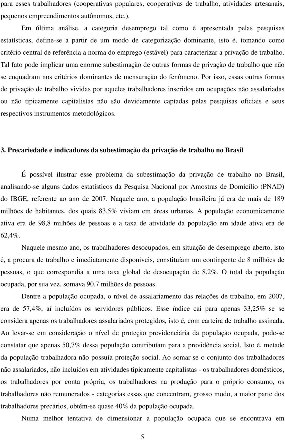 referência a norma do emprego (estável) para caracterizar a privação de trabalho.