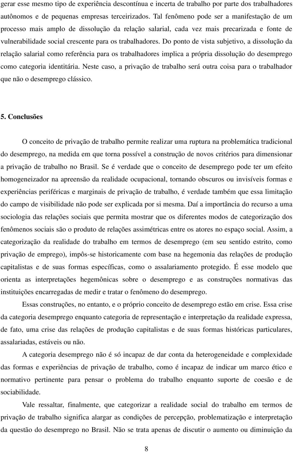 Do ponto de vista subjetivo, a dissolução da relação salarial como referência para os trabalhadores implica a própria dissolução do desemprego como categoria identitária.