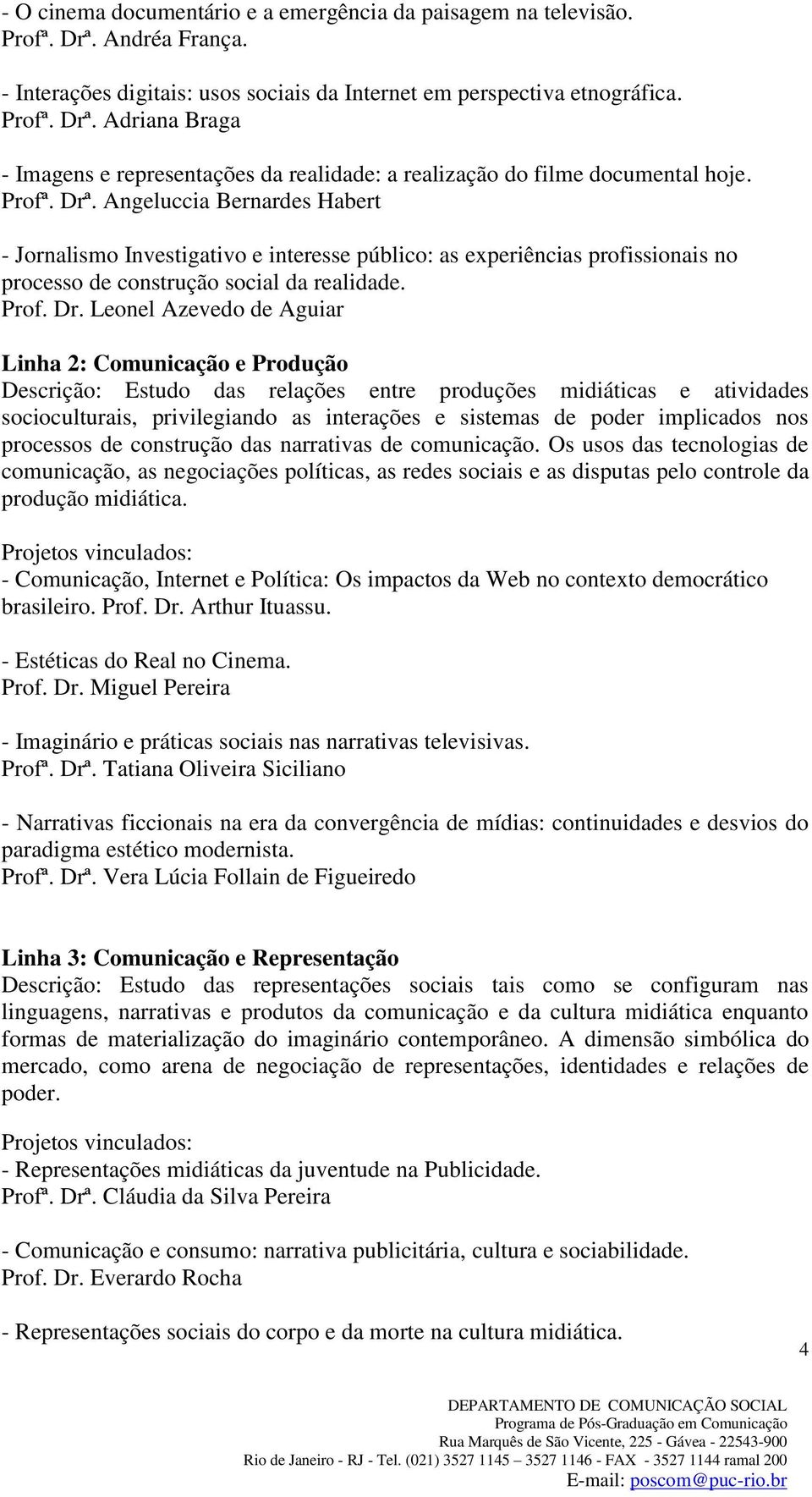 . Angeluccia Bernardes Habert - Jornalismo Investigativo e interesse público: as experiências profissionais no processo de construção social da realidade. Prof. Dr.