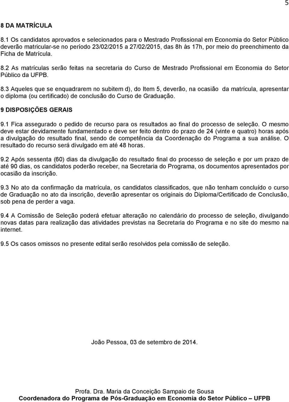 da Ficha de Matrícula. 8.2 As matrículas serão feitas na secretaria do Curso de Mestrado Profissional em Economia do Setor Público da UFPB. 8.3 Aqueles que se enquadrarem no subitem d), do Item 5, deverão, na ocasião da matrícula, apresentar o diploma (ou certificado) de conclusão do Curso de Graduação.