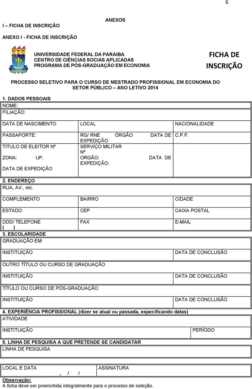 DADOS PESSOAIS NOME: FILIAÇÃO: DATA DE NASCIMENTO LOCAL NACIONALIDADE PASSAPORTE: RG/ RNE ÓRGÃO DATA DE EXPEDIÇÃO TITULO DE ELEITOR Nº SERVIÇO MILITAR Nº ZONA: UF: ORGÃO: DATA DE EXPEDIÇÃO: DATA DE