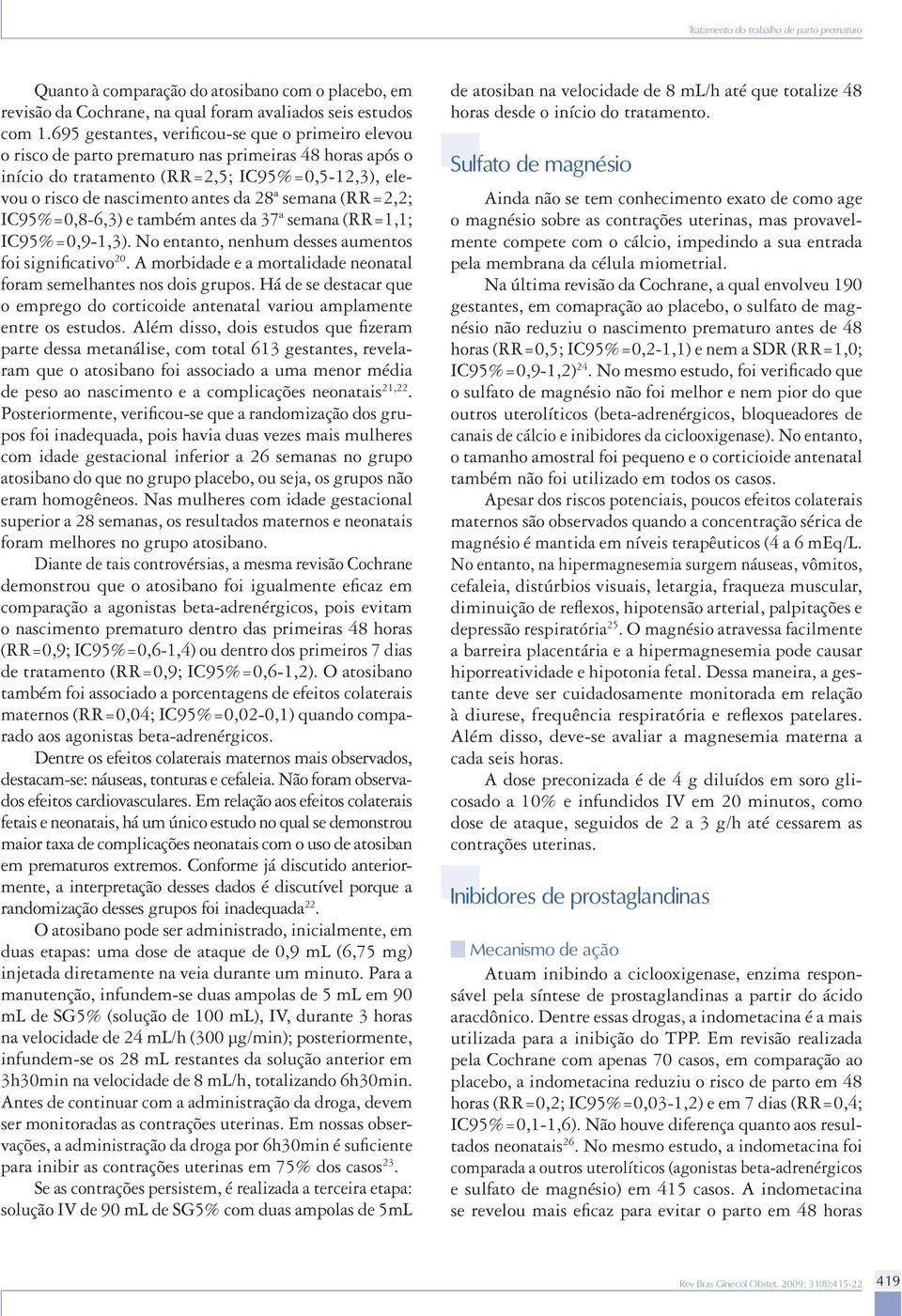 semana (RR=2,2; IC95%=0,8-6,3) e também antes da 37ª semana (RR=1,1; IC95%=0,9-1,3). No entanto, nenhum desses aumentos foi significativo 20.