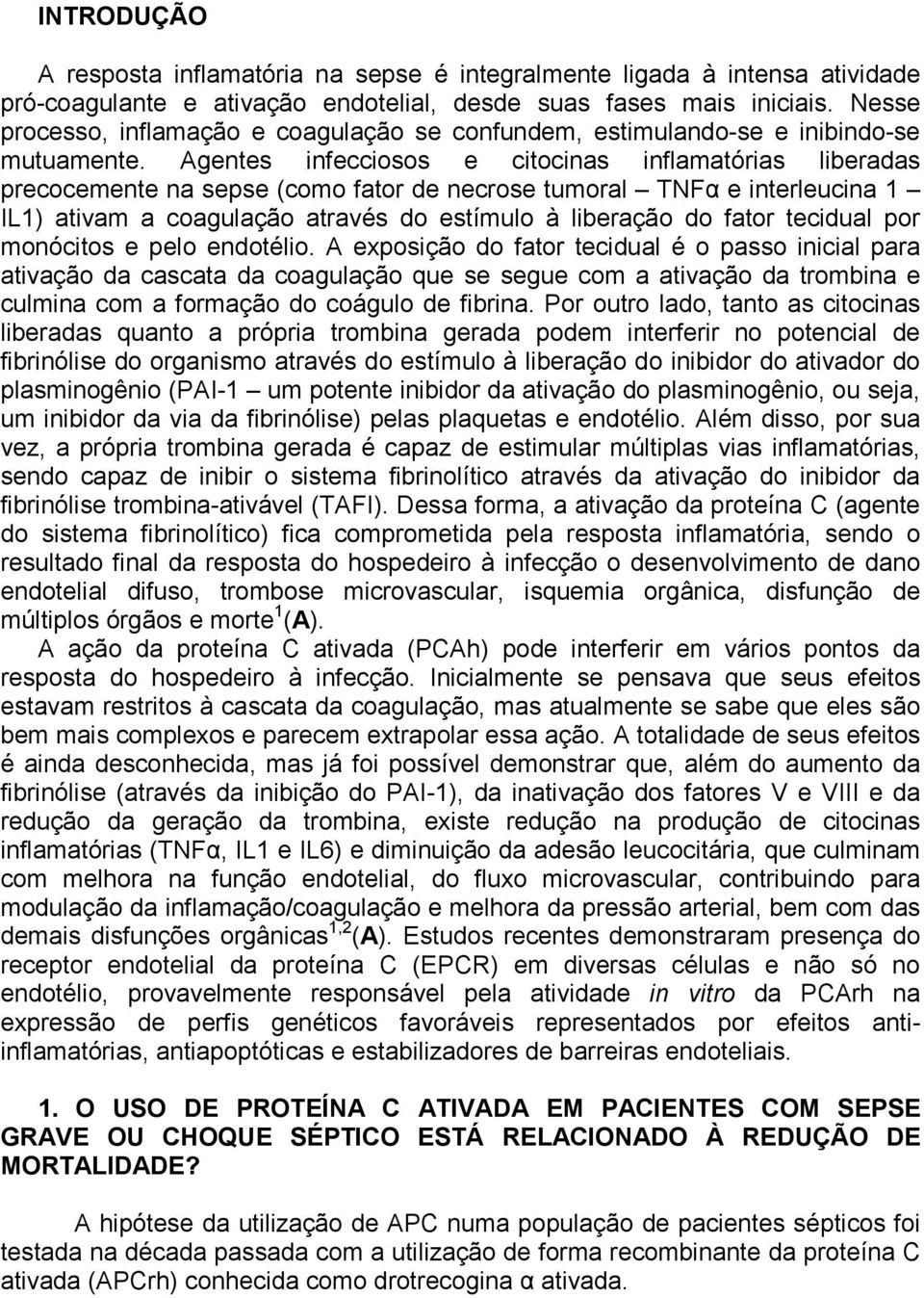 Agentes infecciosos e citocinas inflamatórias liberadas precocemente na sepse (como fator de necrose tumoral TNFα e interleucina 1 IL1) ativam a coagulação através do estímulo à liberação do fator