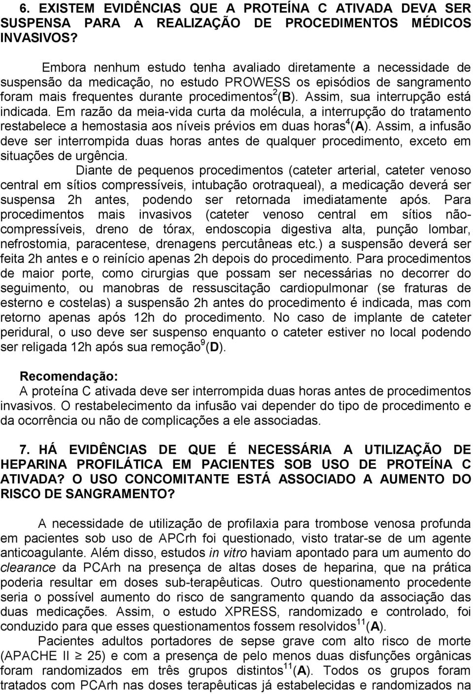 Assim, sua interrupção está indicada. Em razão da meia-vida curta da molécula, a interrupção do tratamento restabelece a hemostasia aos níveis prévios em duas horas 4 (A).